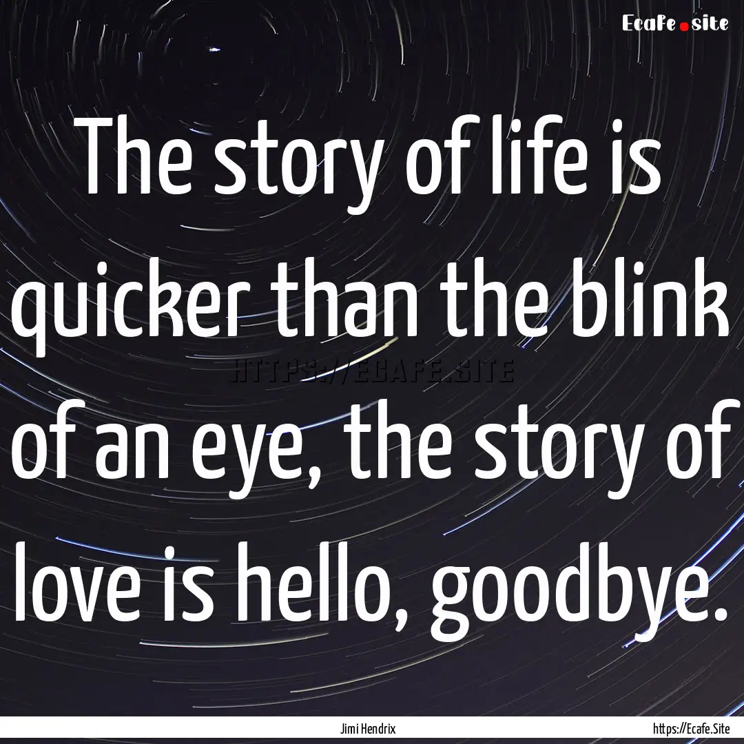 The story of life is quicker than the blink.... : Quote by Jimi Hendrix