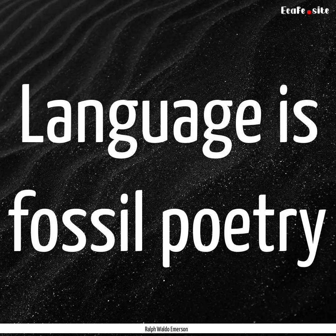 Language is fossil poetry : Quote by Ralph Waldo Emerson