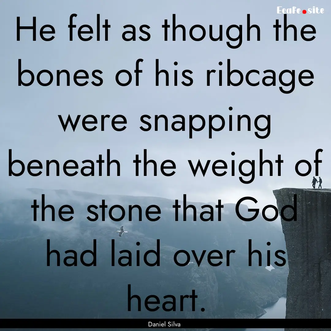 He felt as though the bones of his ribcage.... : Quote by Daniel Silva