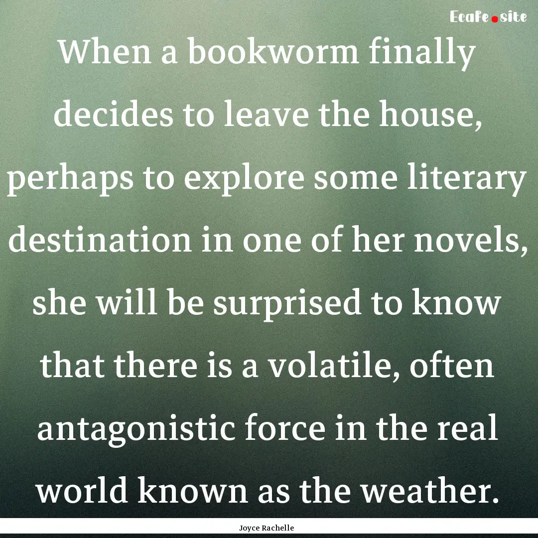 When a bookworm finally decides to leave.... : Quote by Joyce Rachelle