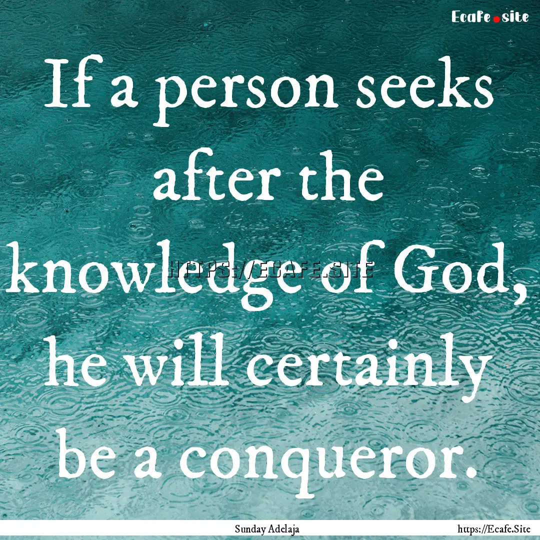 If a person seeks after the knowledge of.... : Quote by Sunday Adelaja