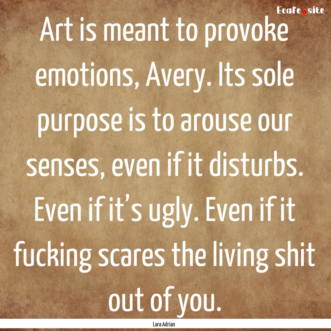 Art is meant to provoke emotions, Avery..... : Quote by Lara Adrian