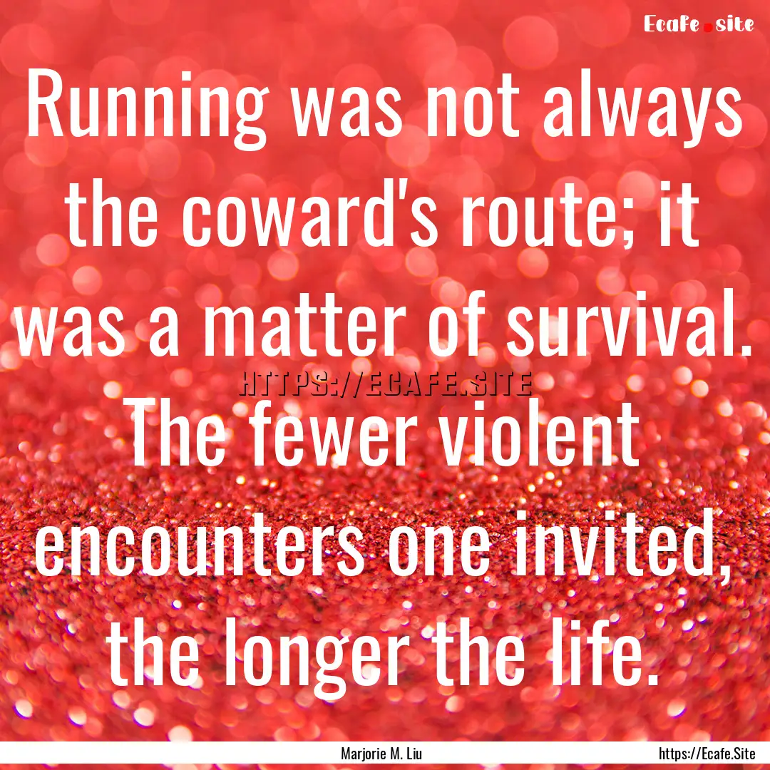 Running was not always the coward's route;.... : Quote by Marjorie M. Liu