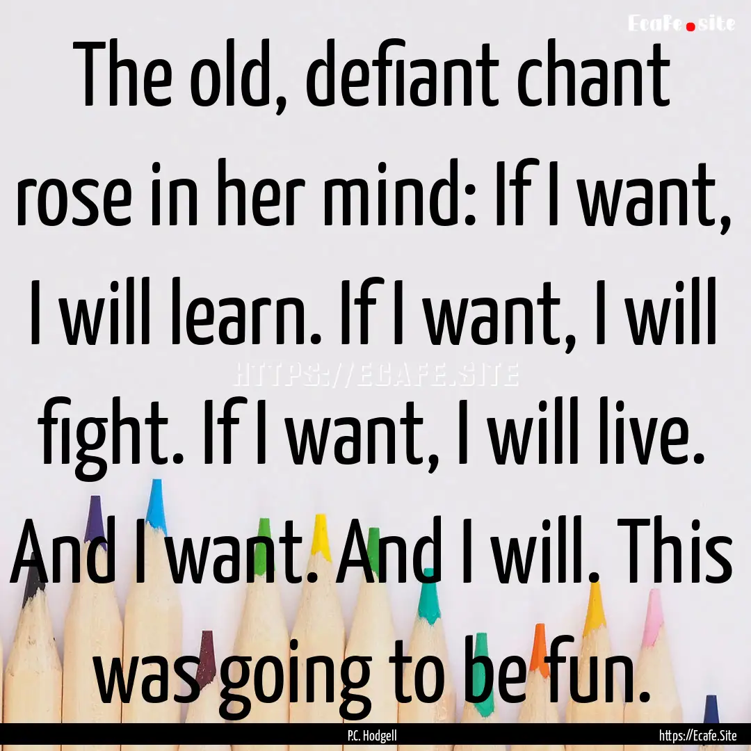 The old, defiant chant rose in her mind:.... : Quote by P.C. Hodgell