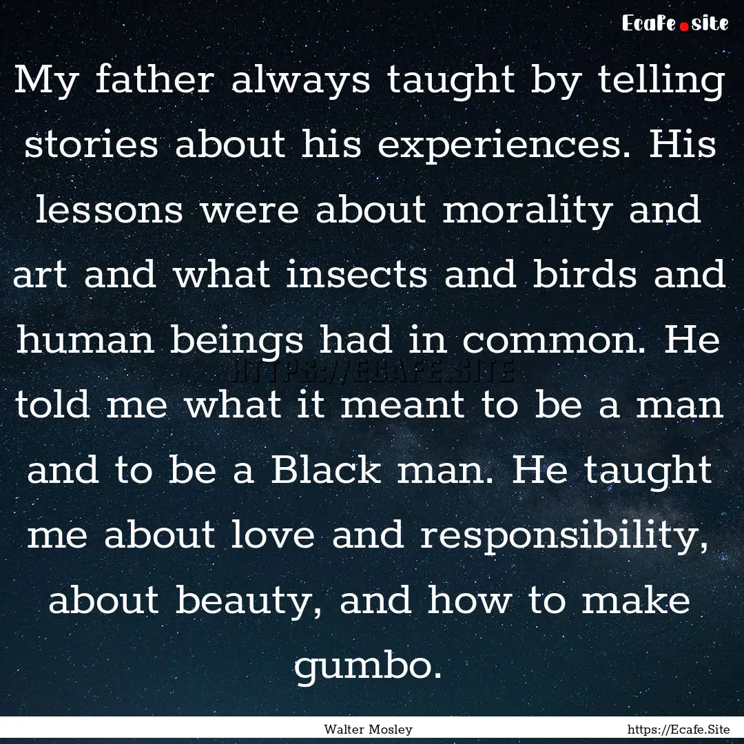 My father always taught by telling stories.... : Quote by Walter Mosley