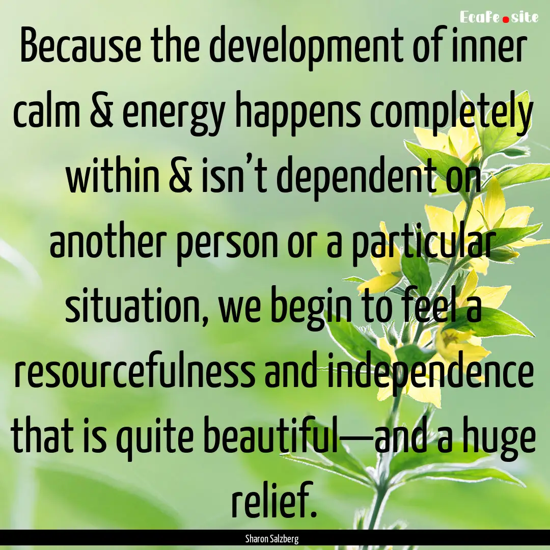 Because the development of inner calm & energy.... : Quote by Sharon Salzberg