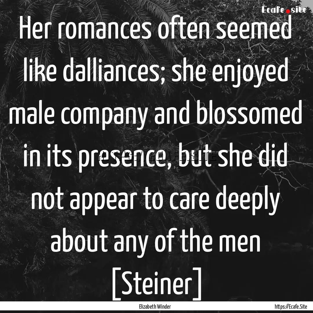 Her romances often seemed like dalliances;.... : Quote by Elizabeth Winder