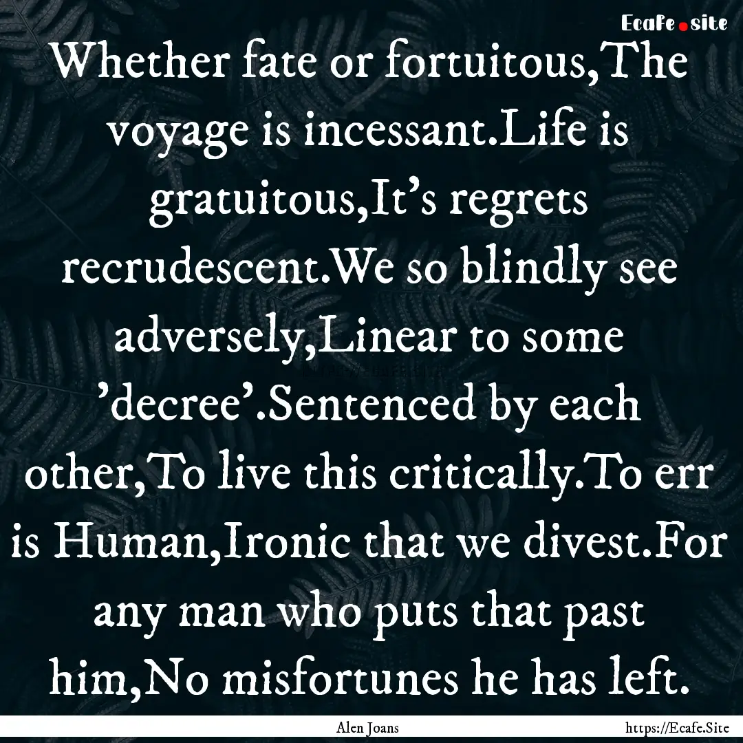 Whether fate or fortuitous,The voyage is.... : Quote by Alen Joans