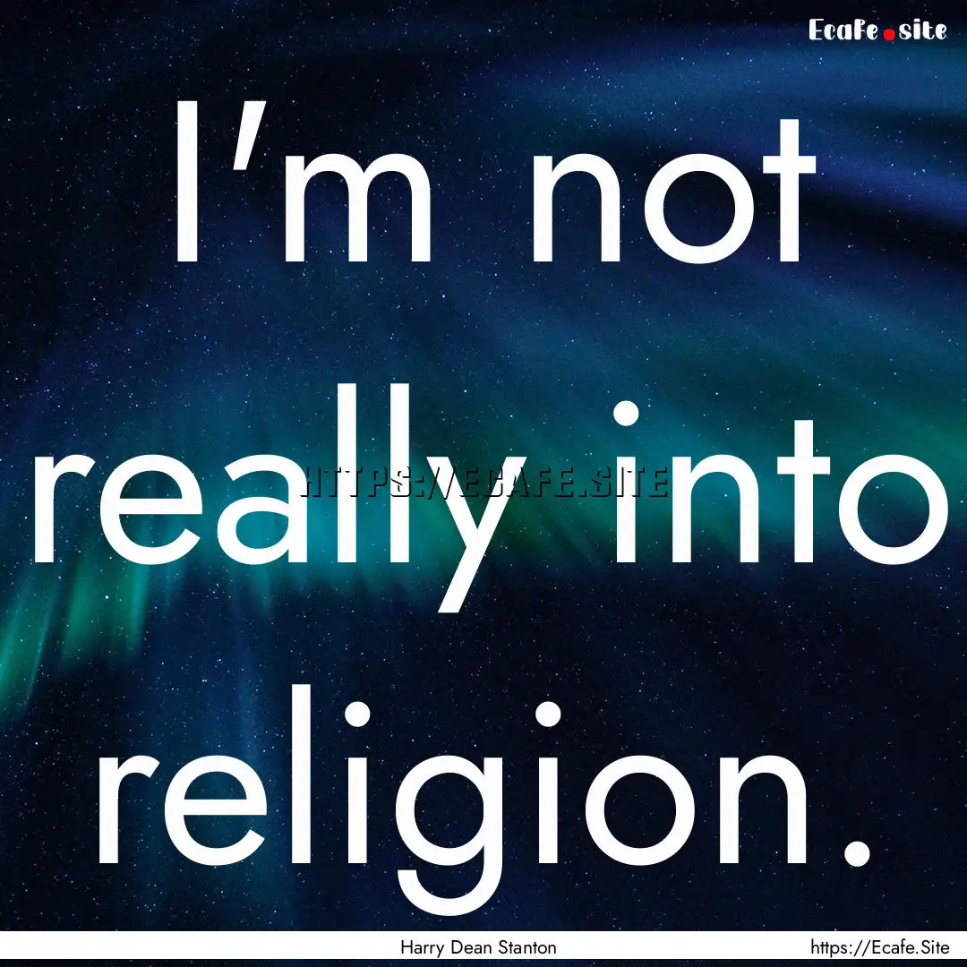 I'm not really into religion. : Quote by Harry Dean Stanton