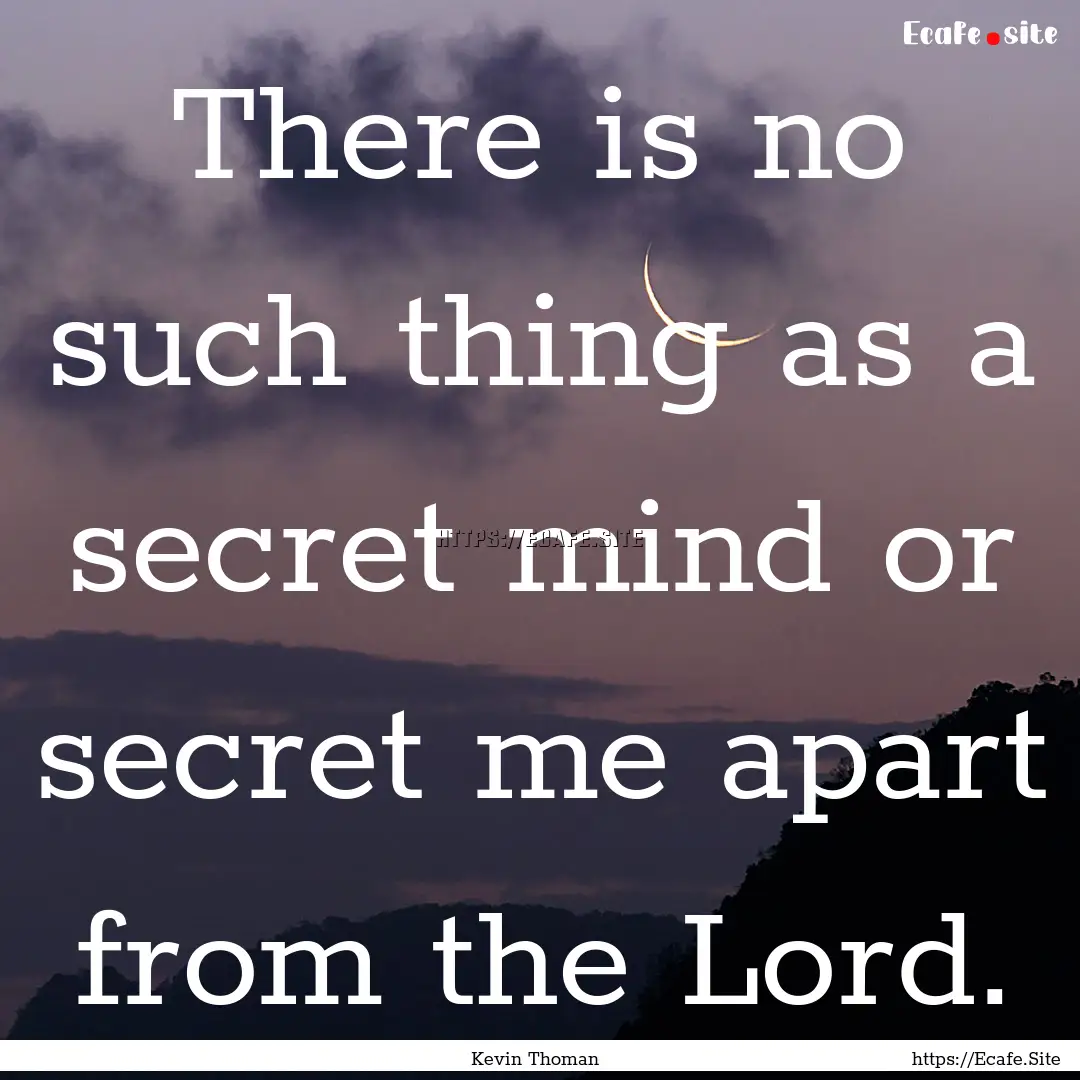 There is no such thing as a secret mind or.... : Quote by Kevin Thoman