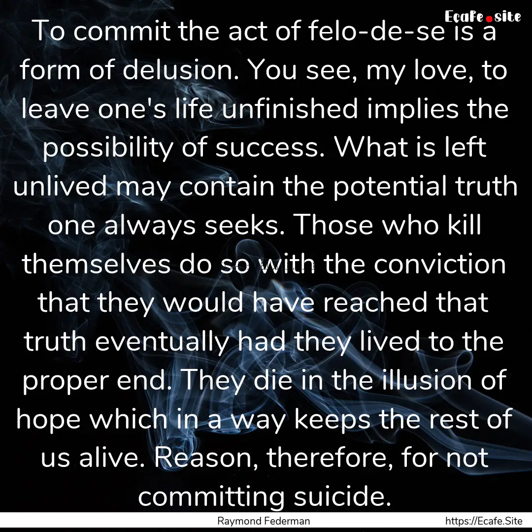 To commit the act of felo-de-se is a form.... : Quote by Raymond Federman