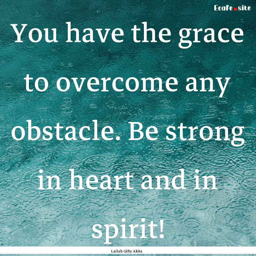 You have the grace to overcome any obstacle..... : Quote by Lailah Gifty Akita