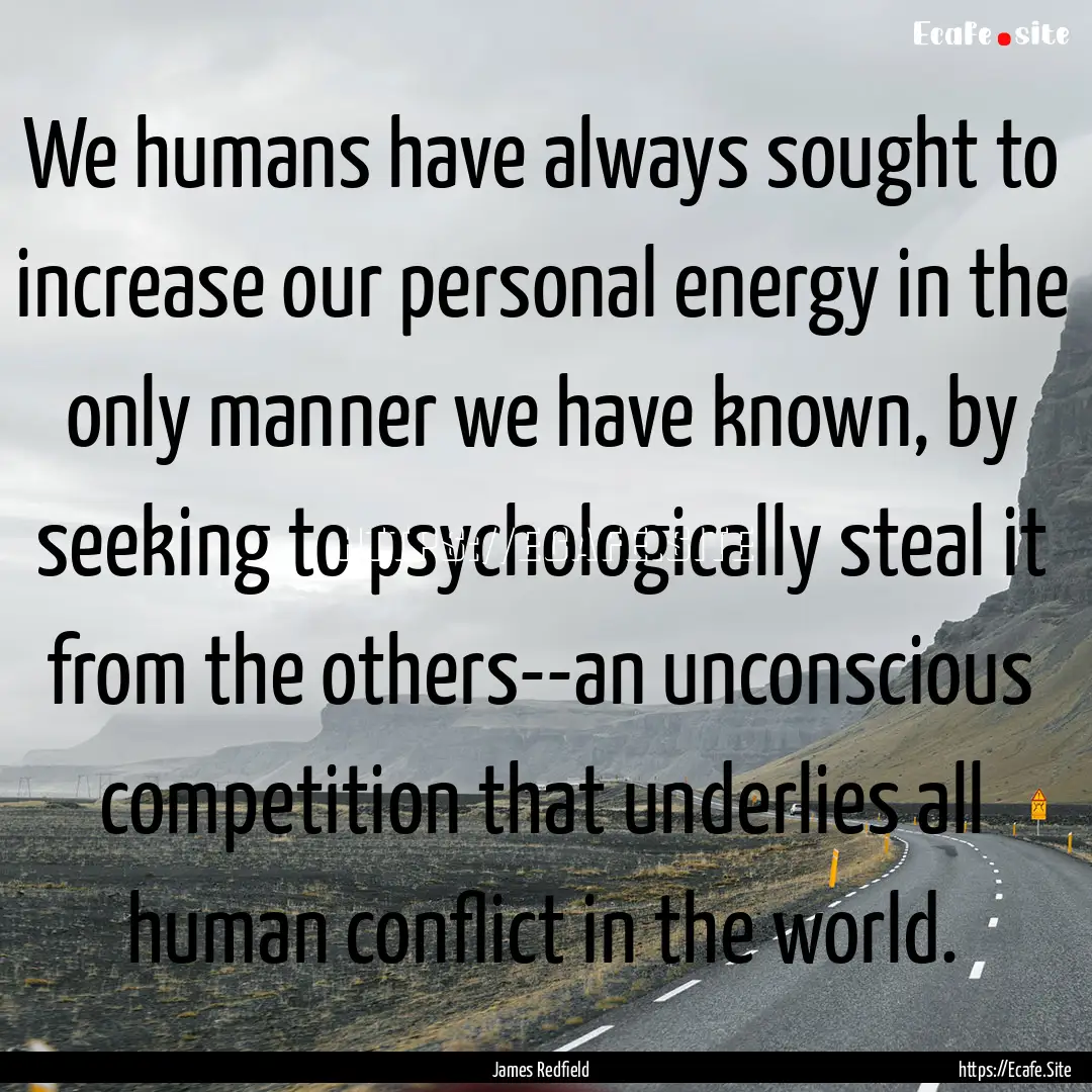 We humans have always sought to increase.... : Quote by James Redfield