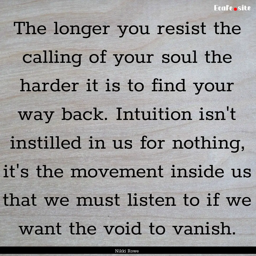 The longer you resist the calling of your.... : Quote by Nikki Rowe