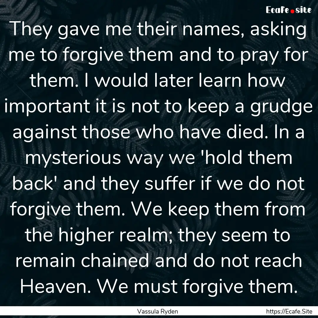 They gave me their names, asking me to forgive.... : Quote by Vassula Ryden