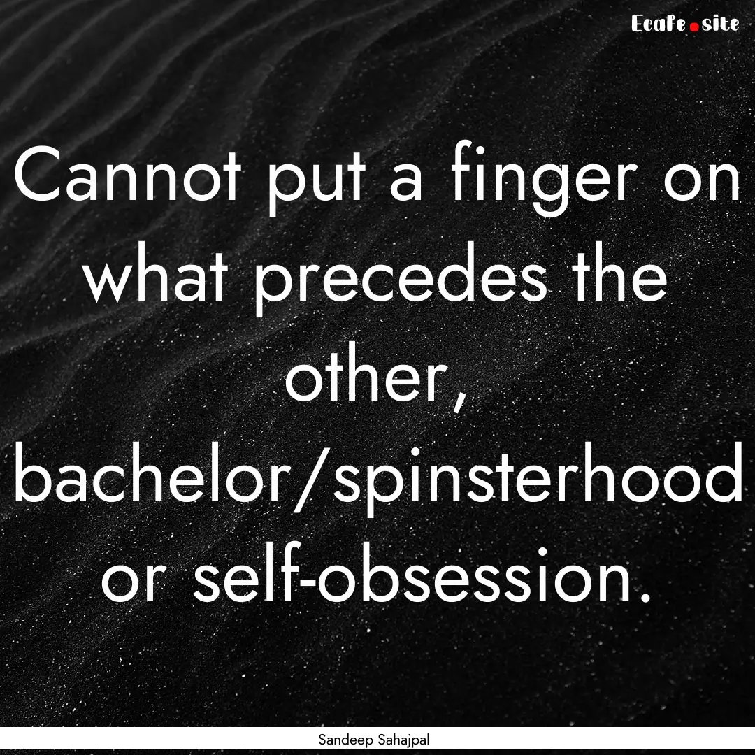 Cannot put a finger on what precedes the.... : Quote by Sandeep Sahajpal