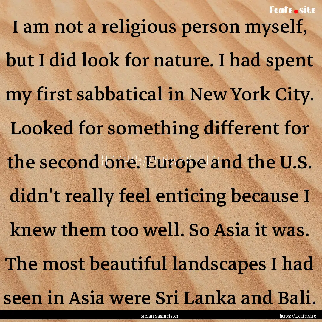 I am not a religious person myself, but I.... : Quote by Stefan Sagmeister