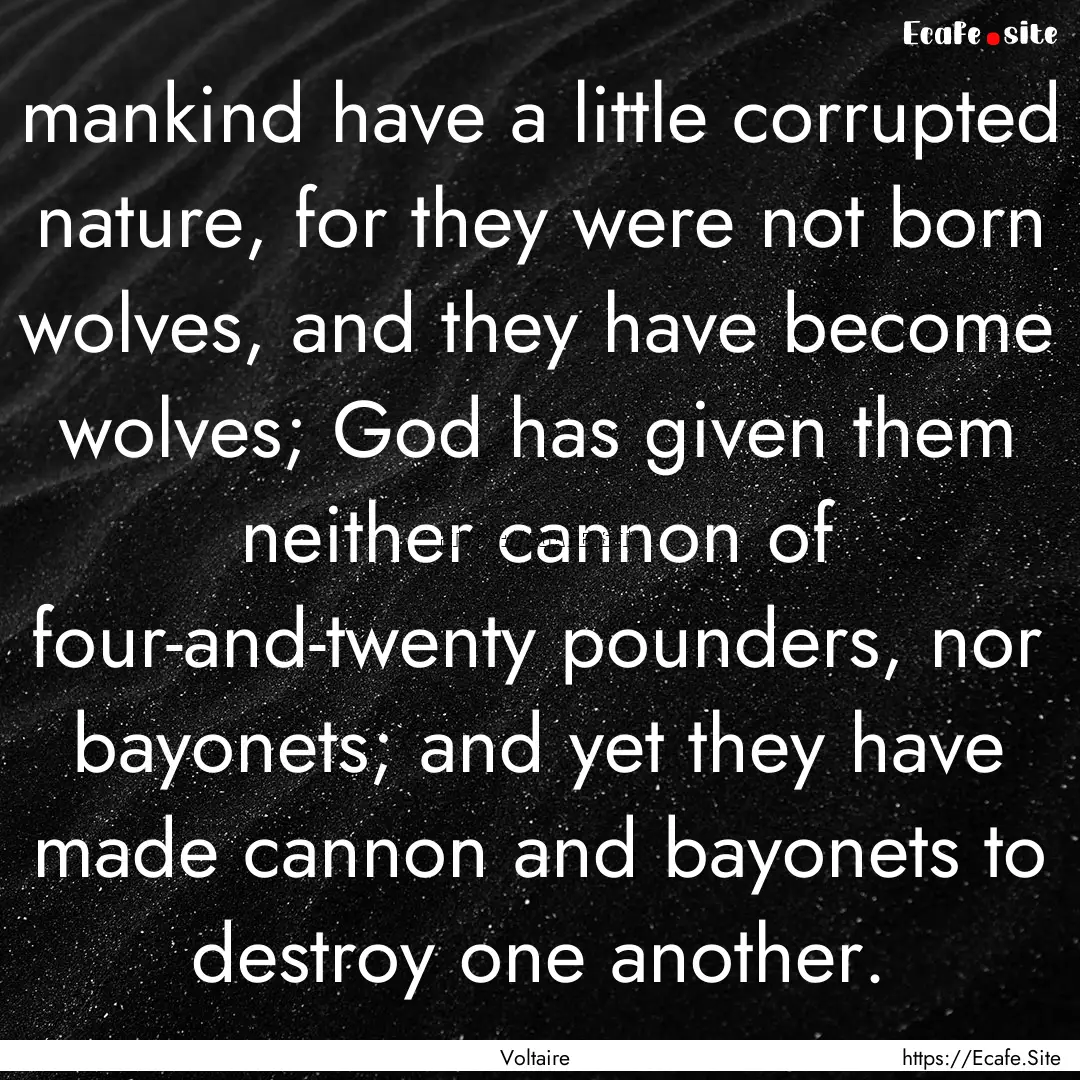 mankind have a little corrupted nature, for.... : Quote by Voltaire