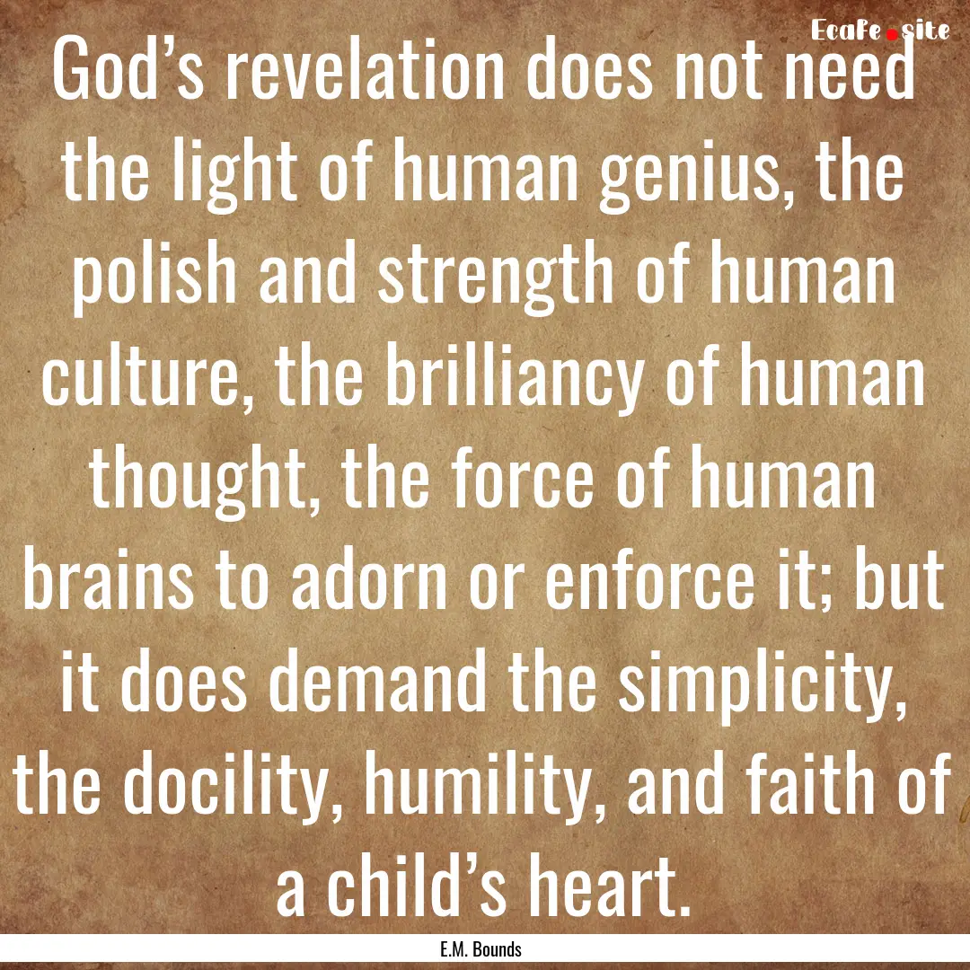 God’s revelation does not need the light.... : Quote by E.M. Bounds