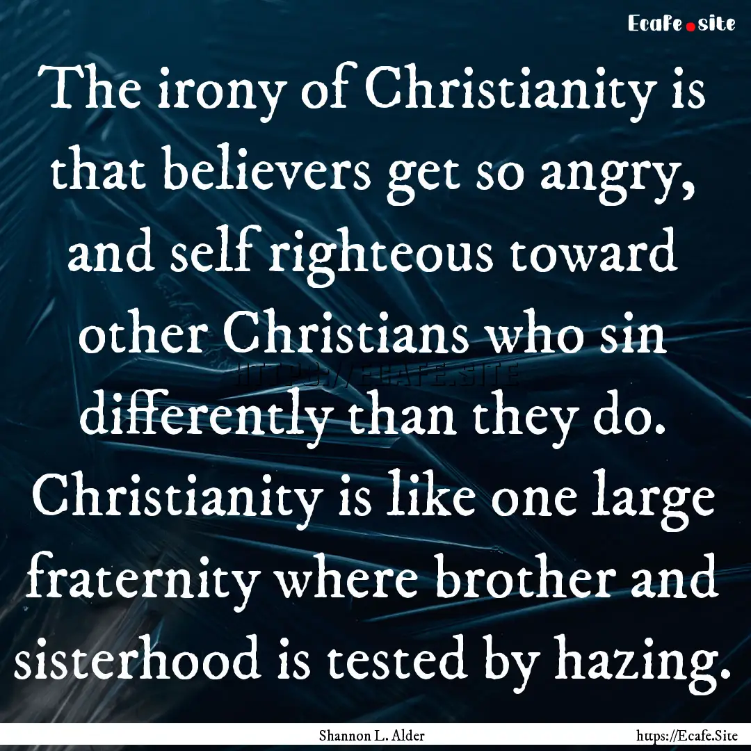 The irony of Christianity is that believers.... : Quote by Shannon L. Alder