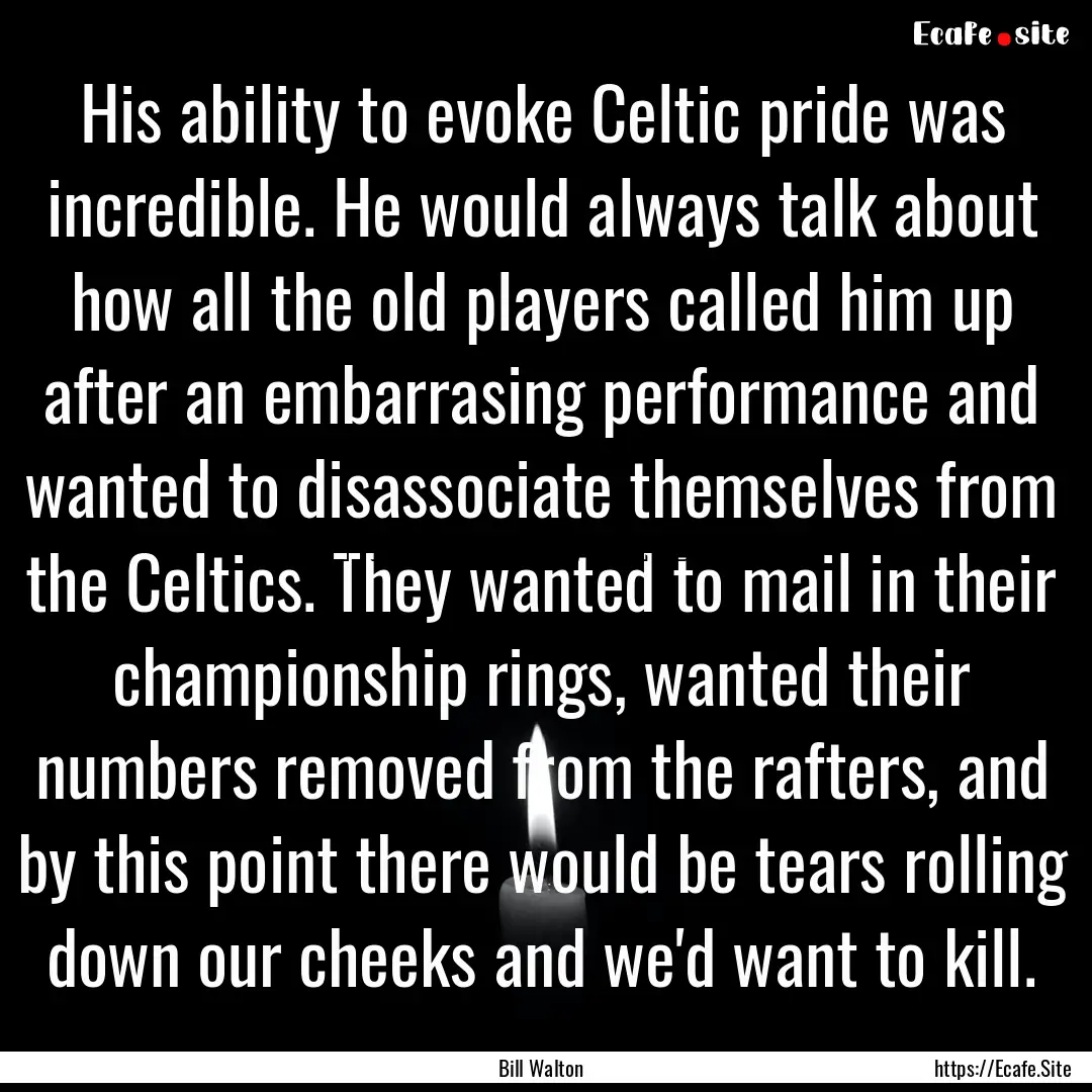 His ability to evoke Celtic pride was incredible..... : Quote by Bill Walton