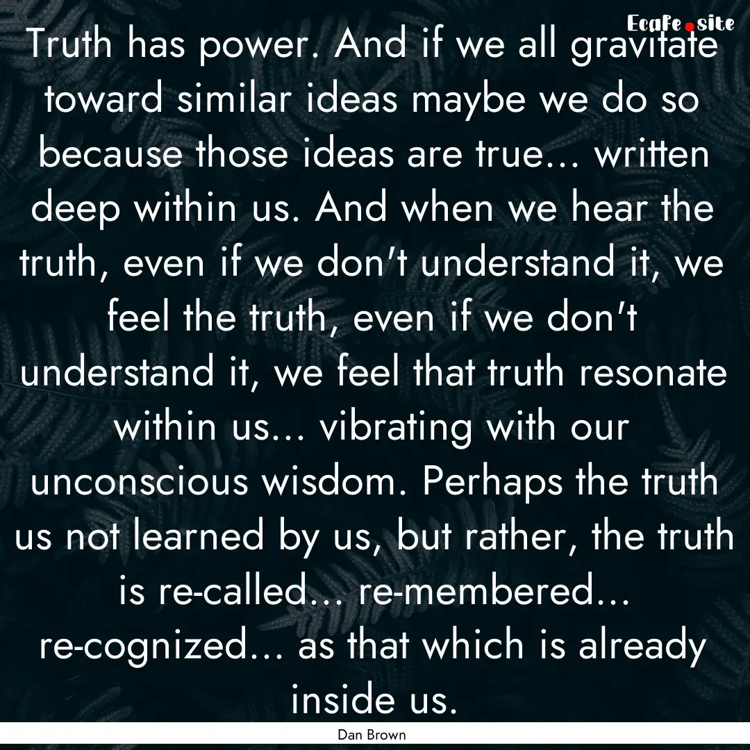 Truth has power. And if we all gravitate.... : Quote by Dan Brown