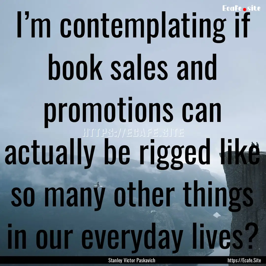 I’m contemplating if book sales and promotions.... : Quote by Stanley Victor Paskavich