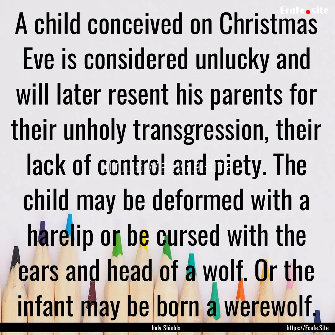 A child conceived on Christmas Eve is considered.... : Quote by Jody Shields