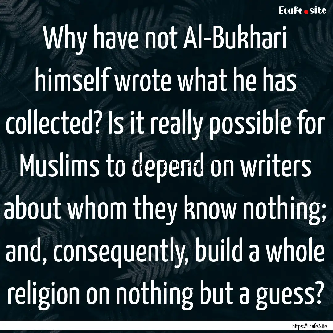 Why have not Al-Bukhari himself wrote what.... : Quote by مُضر آل أحميّد