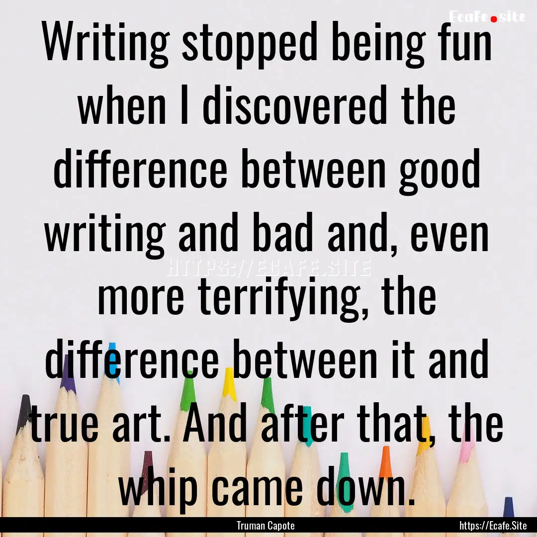 Writing stopped being fun when I discovered.... : Quote by Truman Capote