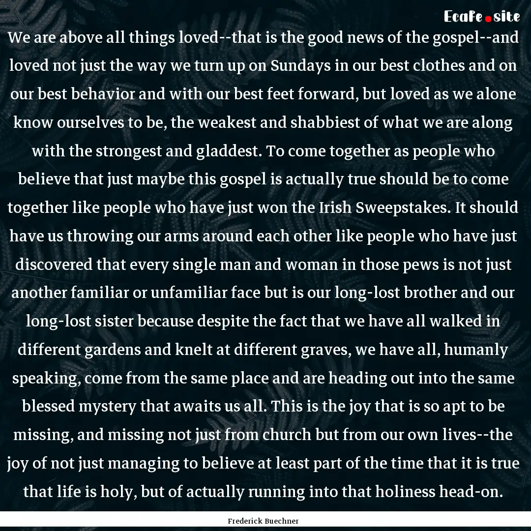 We are above all things loved--that is the.... : Quote by Frederick Buechner