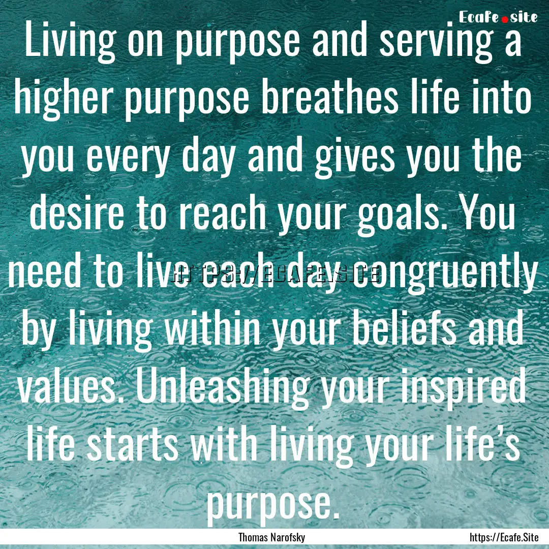 Living on purpose and serving a higher purpose.... : Quote by Thomas Narofsky