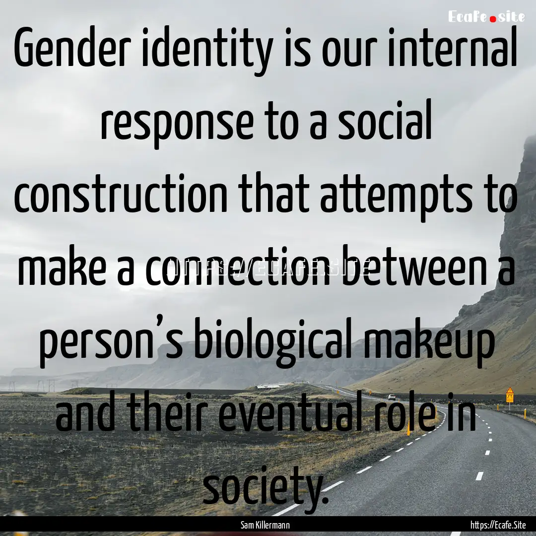 Gender identity is our internal response.... : Quote by Sam Killermann