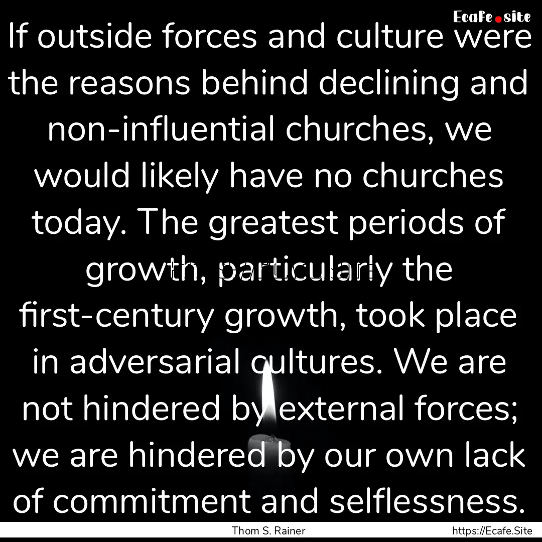 If outside forces and culture were the reasons.... : Quote by Thom S. Rainer