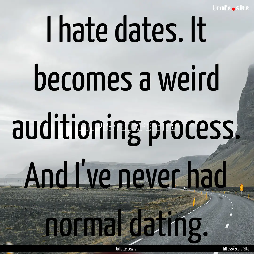 I hate dates. It becomes a weird auditioning.... : Quote by Juliette Lewis