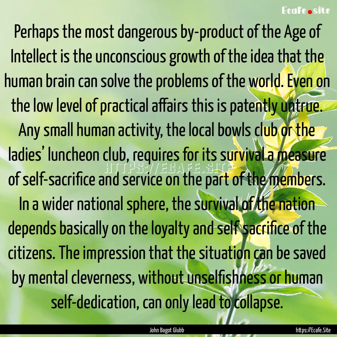 Perhaps the most dangerous by-product of.... : Quote by John Bagot Glubb