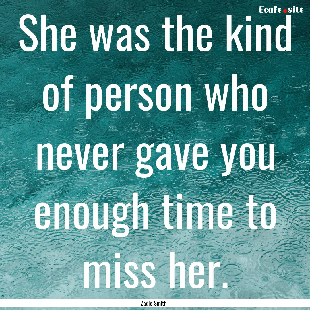 She was the kind of person who never gave.... : Quote by Zadie Smith