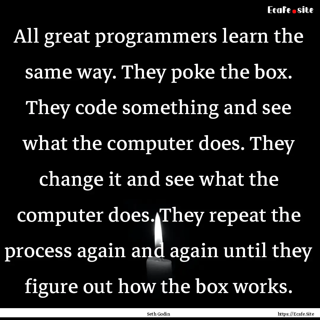 All great programmers learn the same way..... : Quote by Seth Godin