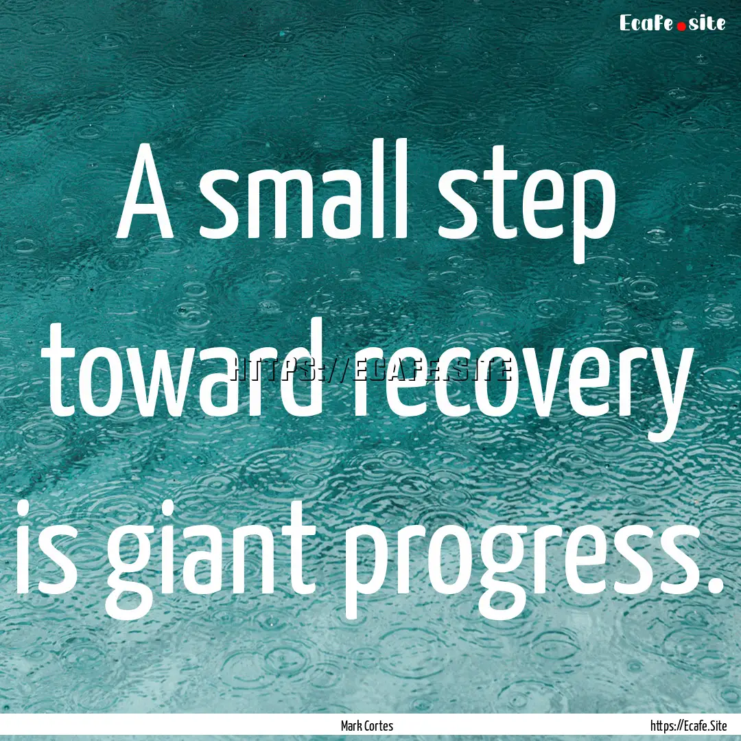 A small step toward recovery is giant progress..... : Quote by Mark Cortes