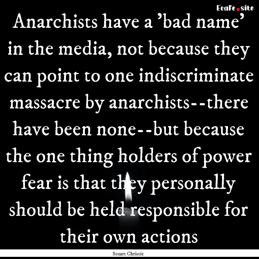 Anarchists have a 'bad name' in the media,.... : Quote by Stuart Christie