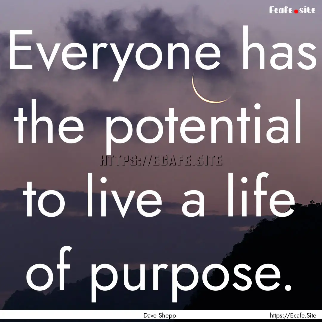 Everyone has the potential to live a life.... : Quote by Dave Shepp