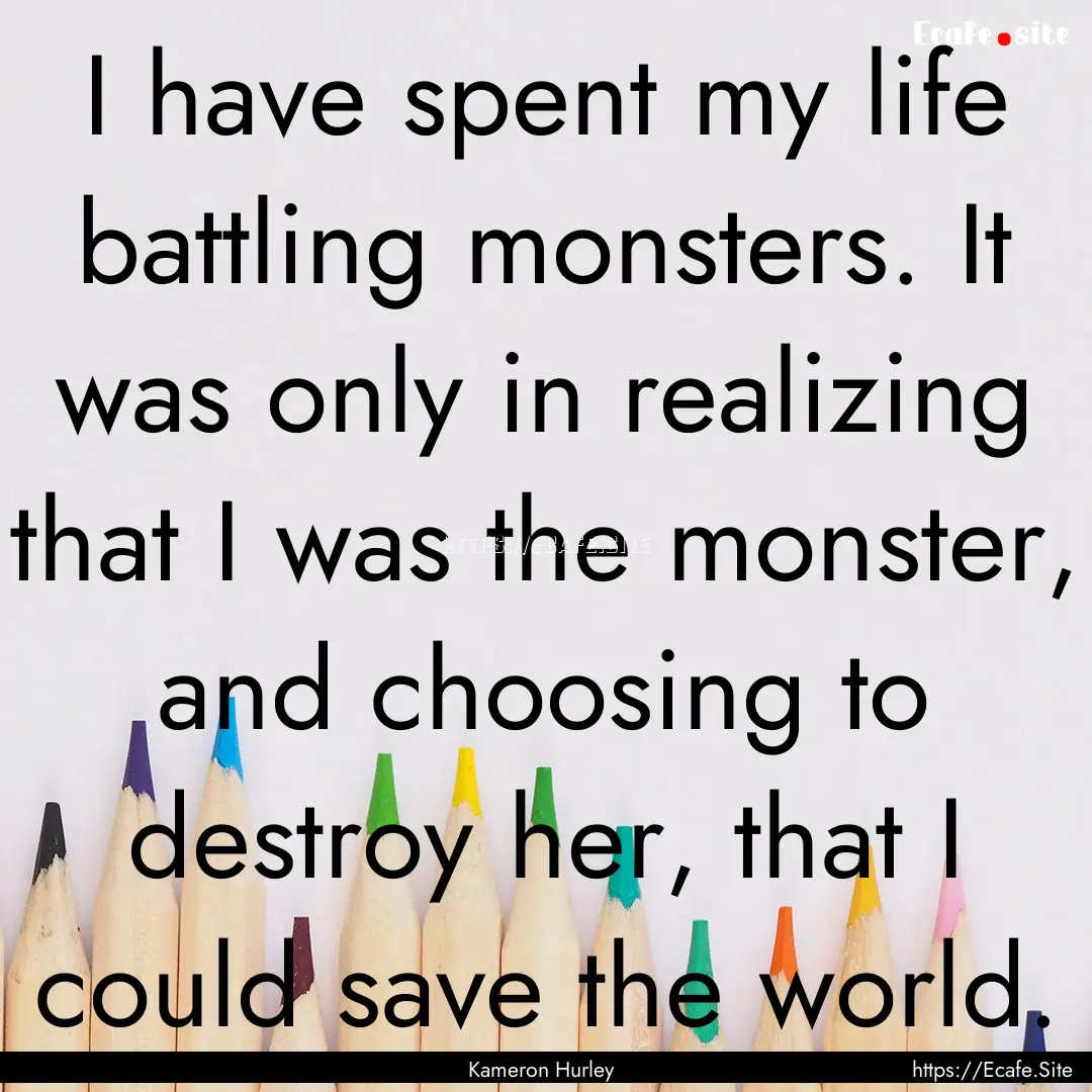 I have spent my life battling monsters. It.... : Quote by Kameron Hurley