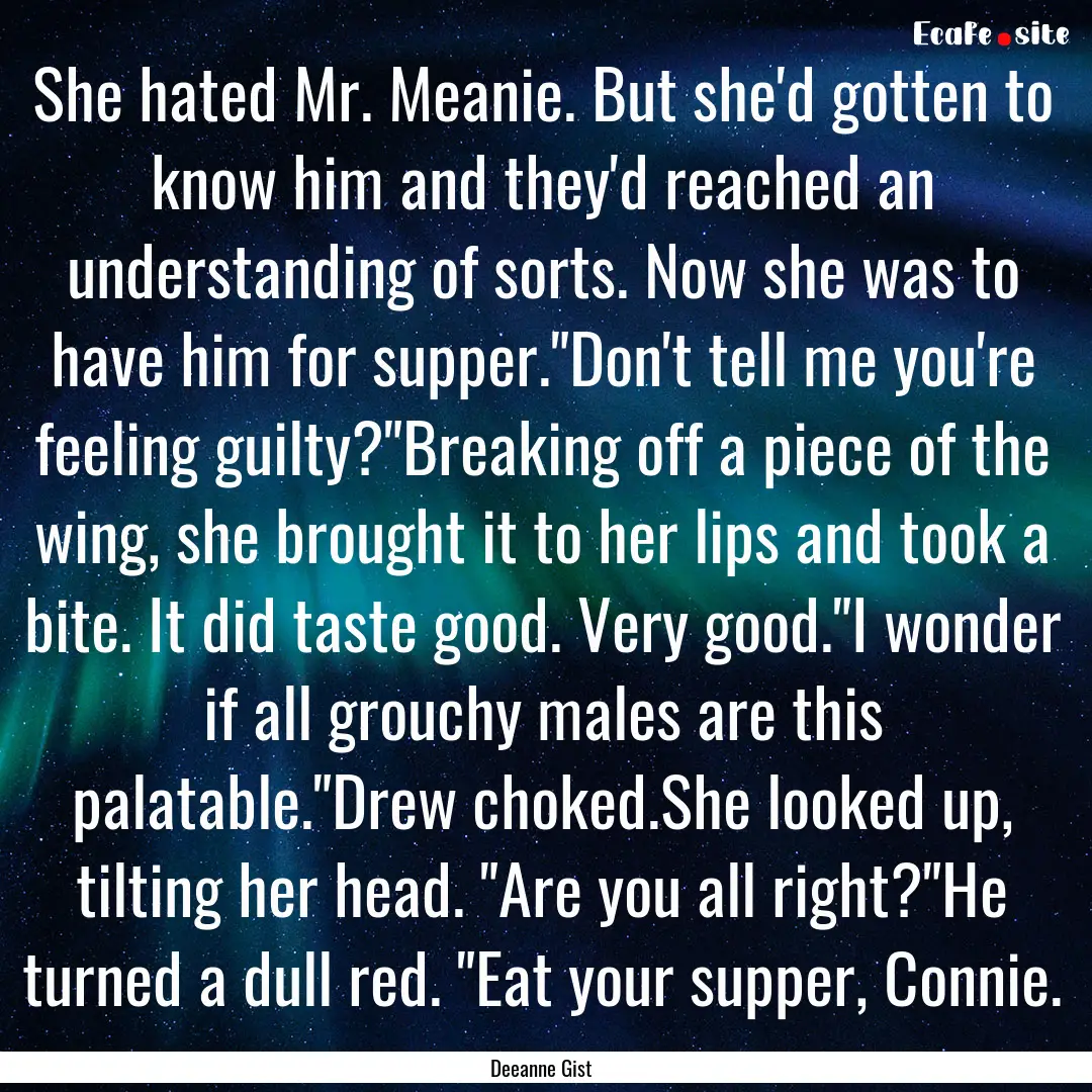 She hated Mr. Meanie. But she'd gotten to.... : Quote by Deeanne Gist