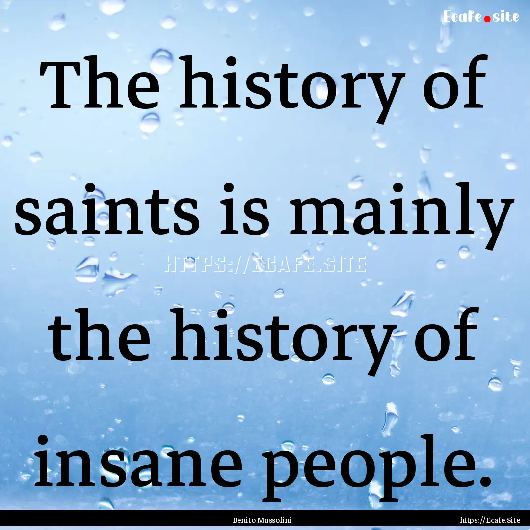 The history of saints is mainly the history.... : Quote by Benito Mussolini