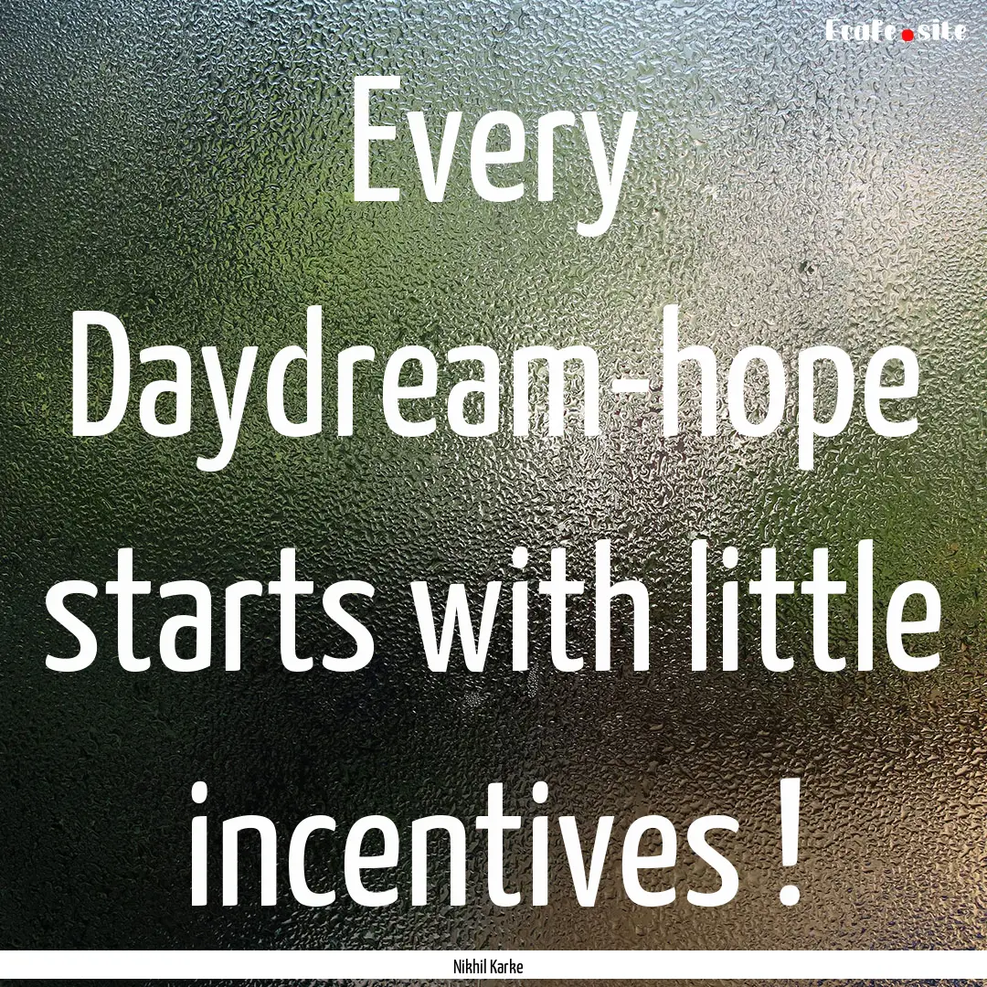 Every Daydream-hope starts with little incentives.... : Quote by Nikhil Karke