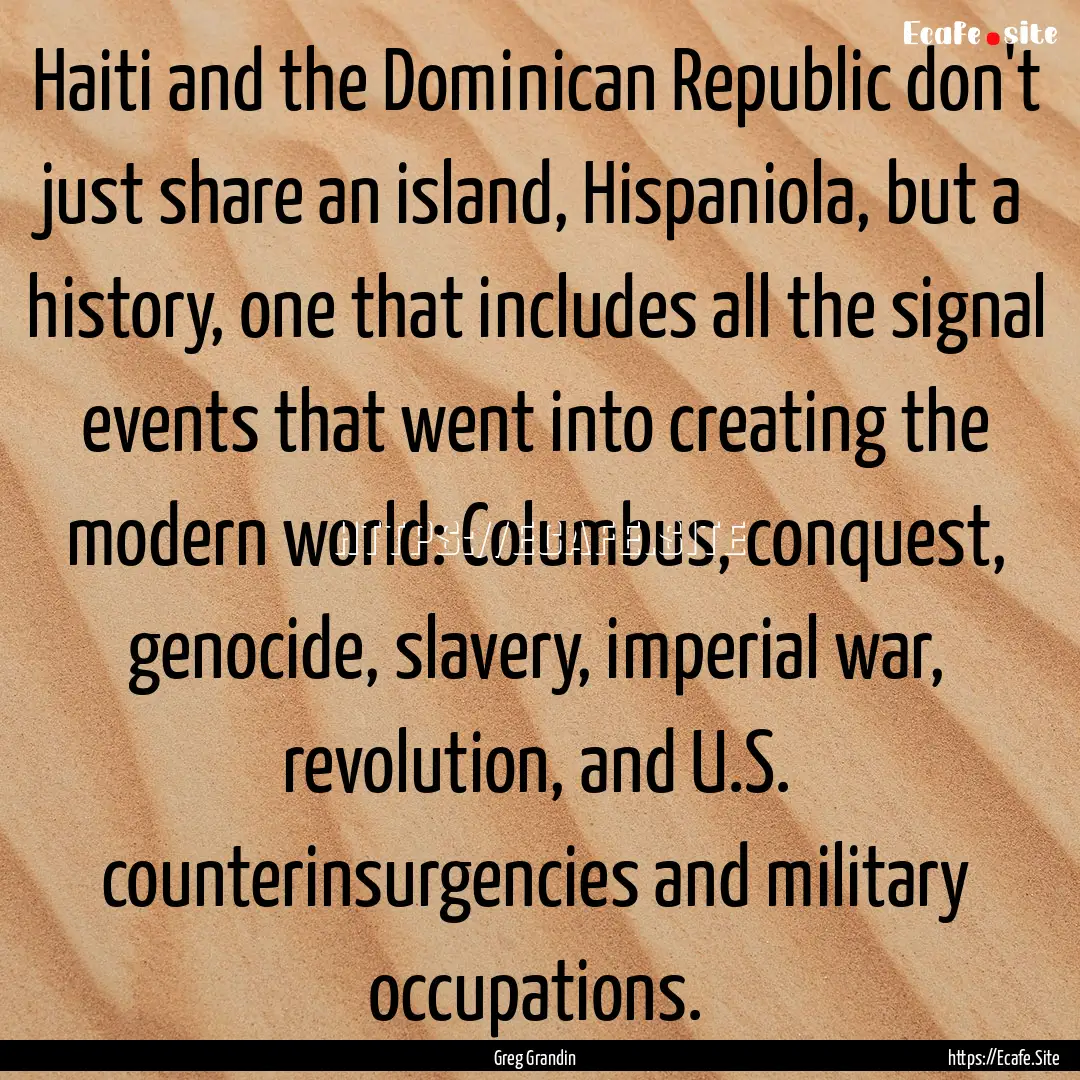 Haiti and the Dominican Republic don't just.... : Quote by Greg Grandin