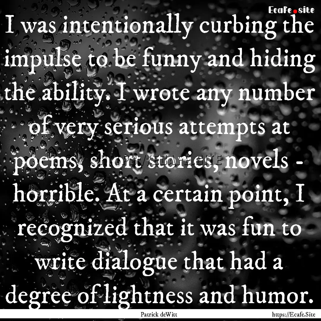 I was intentionally curbing the impulse to.... : Quote by Patrick deWitt