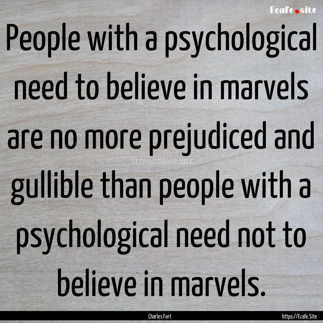 People with a psychological need to believe.... : Quote by Charles Fort