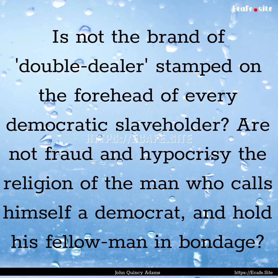 Is not the brand of 'double-dealer' stamped.... : Quote by John Quincy Adams