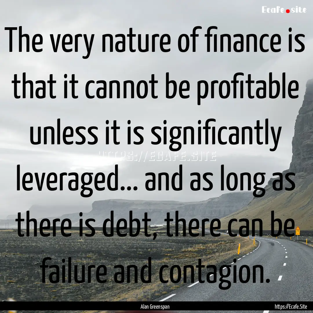 The very nature of finance is that it cannot.... : Quote by Alan Greenspan